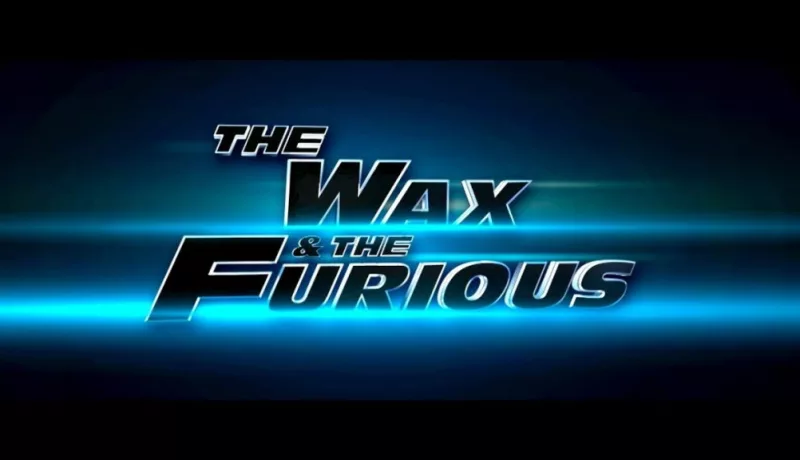 The Wax And The Furious – The Newest Entry In The Franchise?